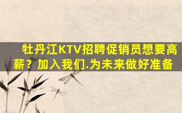 牡丹江KTV招聘促销员想要高薪？加入我们.为未来做好准备